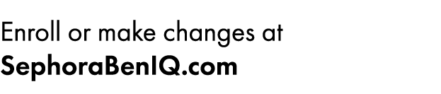 Enroll or make changes ﻿at SephoraBenIQ.com